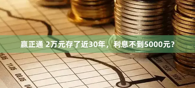赢正通 2万元存了近30年，利息不到5000元？