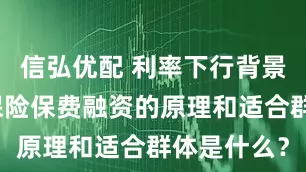信弘优配 利率下行背景下，香港保险保费融资的原理和适合群体是什么？